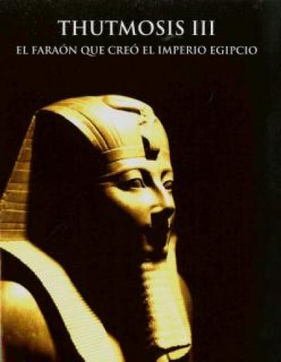 Thutmosis III. El faraón que creó el Imperio Egipcio